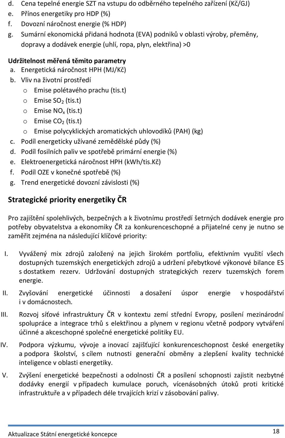 Energetická náročnost HPH (MJ/Kč) b. Vliv na životní prostředí o Emise polétavého prachu (tis.t) o Emise SO 2 (tis.t) o Emise NO x (tis.t) o Emise CO 2 (tis.