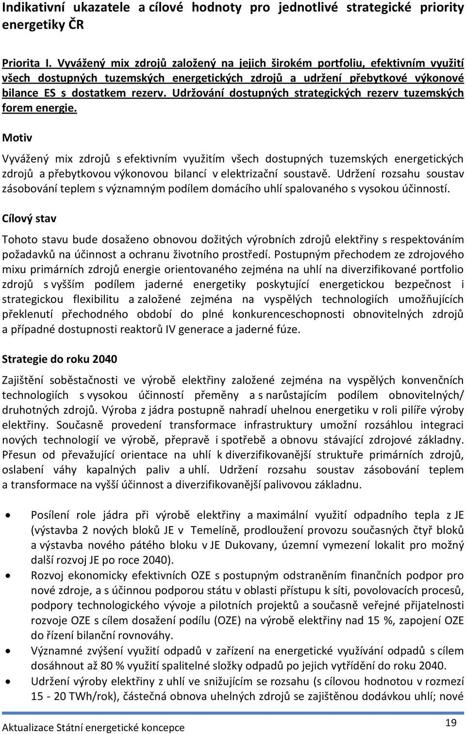 Udržování dostupných strategických rezerv tuzemských forem energie.