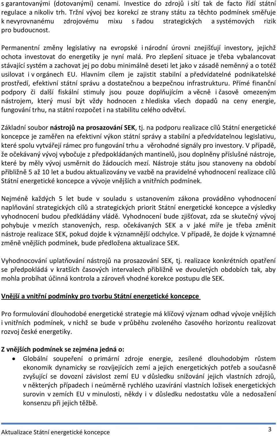 Permanentní změny legislativy na evropské i národní úrovni znejišťují investory, jejichž ochota investovat do energetiky je nyní malá.