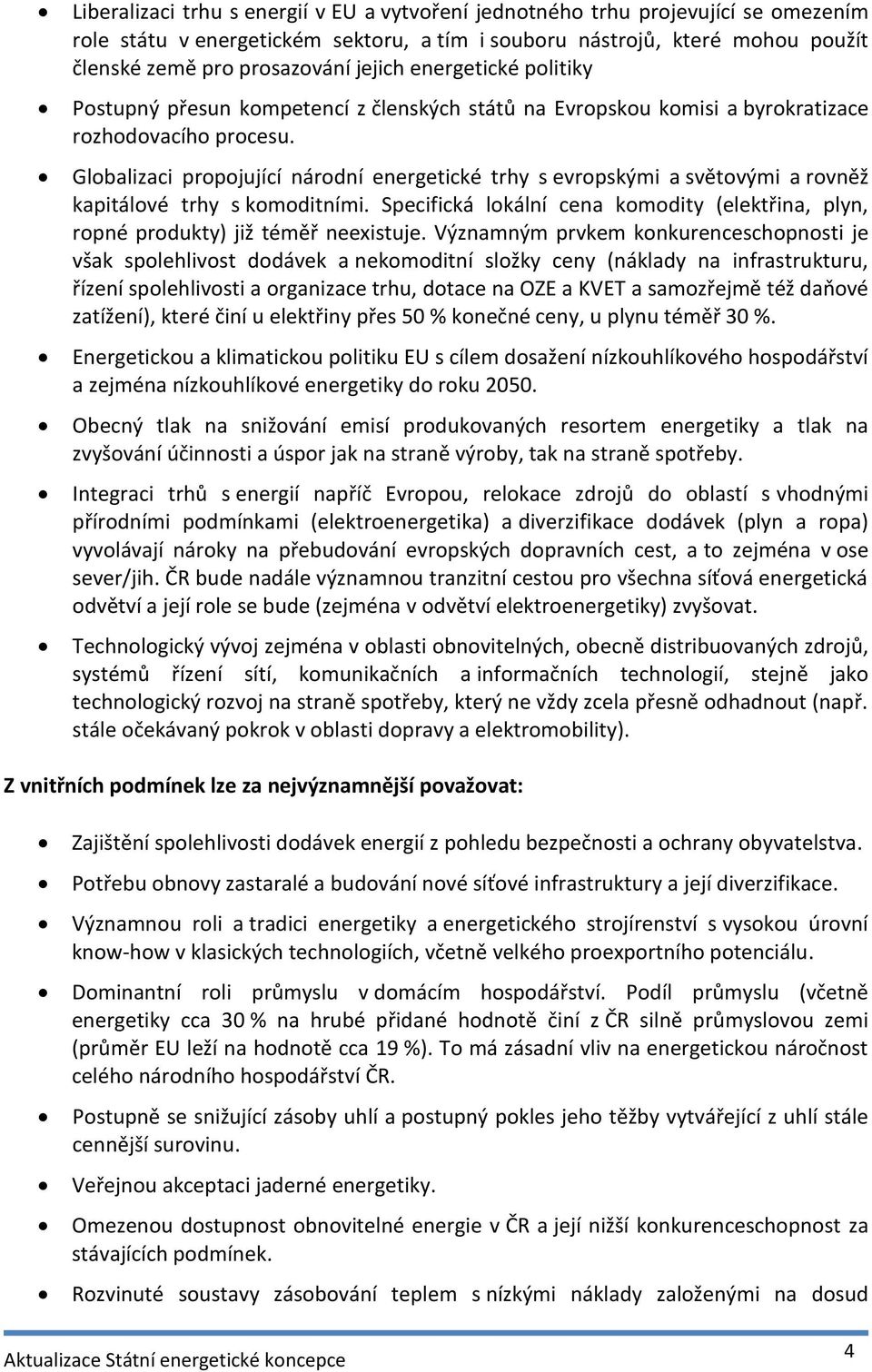 Globalizaci propojující národní energetické trhy s evropskými a světovými a rovněž kapitálové trhy s komoditními.