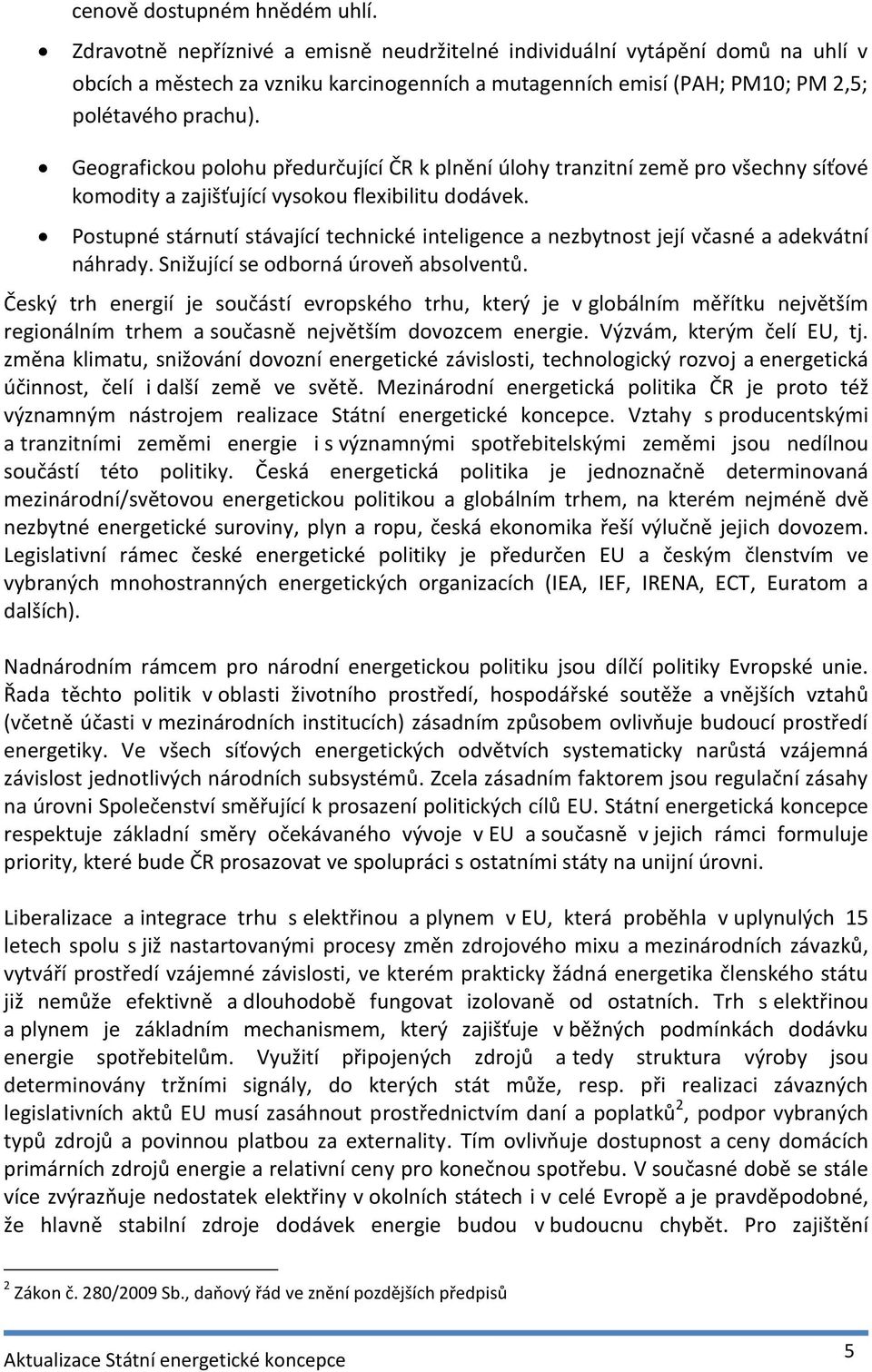 Geografickou polohu předurčující ČR k plnění úlohy tranzitní země pro všechny síťové komodity a zajišťující vysokou flexibilitu dodávek.