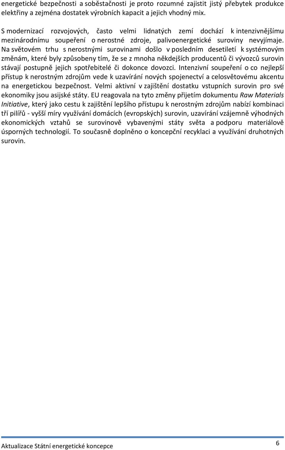 Na světovém trhu s nerostnými surovinami došlo v posledním desetiletí k systémovým změnám, které byly způsobeny tím, že se z mnoha někdejších producentů či vývozců surovin stávají postupně jejich