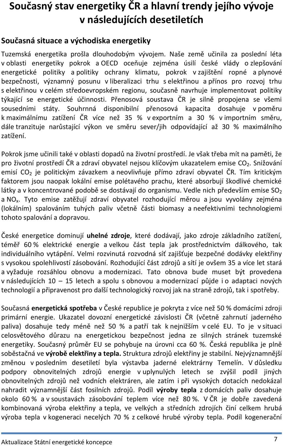 plynové bezpečnosti, významný posunu v liberalizaci trhu s elektřinou a přínos pro rozvoj trhu s elektřinou v celém středoevropském regionu, současně navrhuje implementovat politiky týkající se