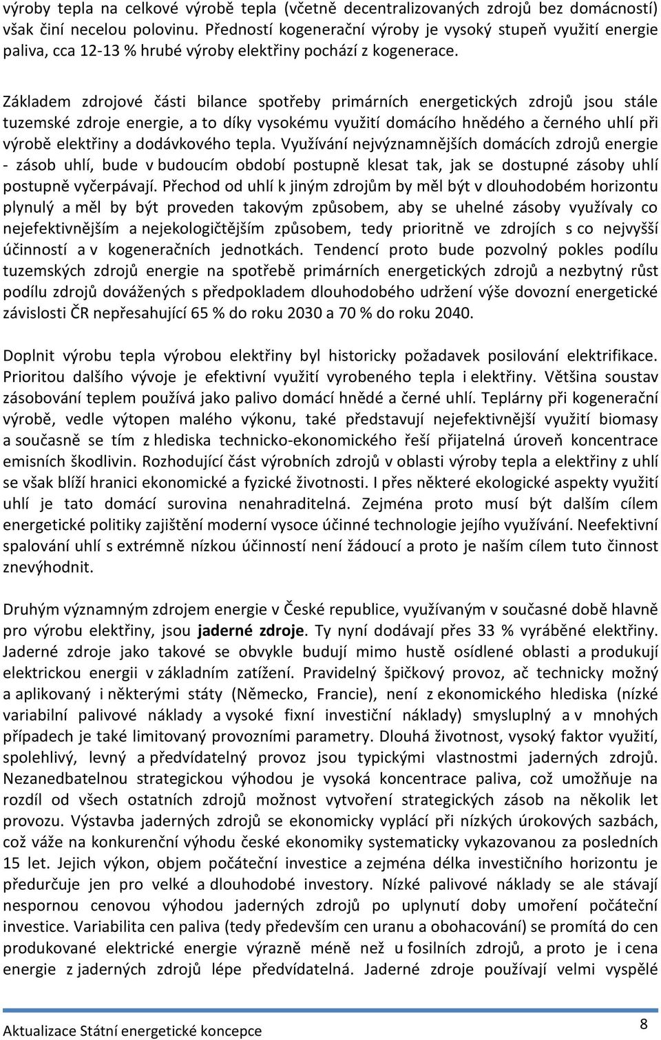 Základem zdrojové části bilance spotřeby primárních energetických zdrojů jsou stále tuzemské zdroje energie, a to díky vysokému využití domácího hnědého a černého uhlí při výrobě elektřiny a