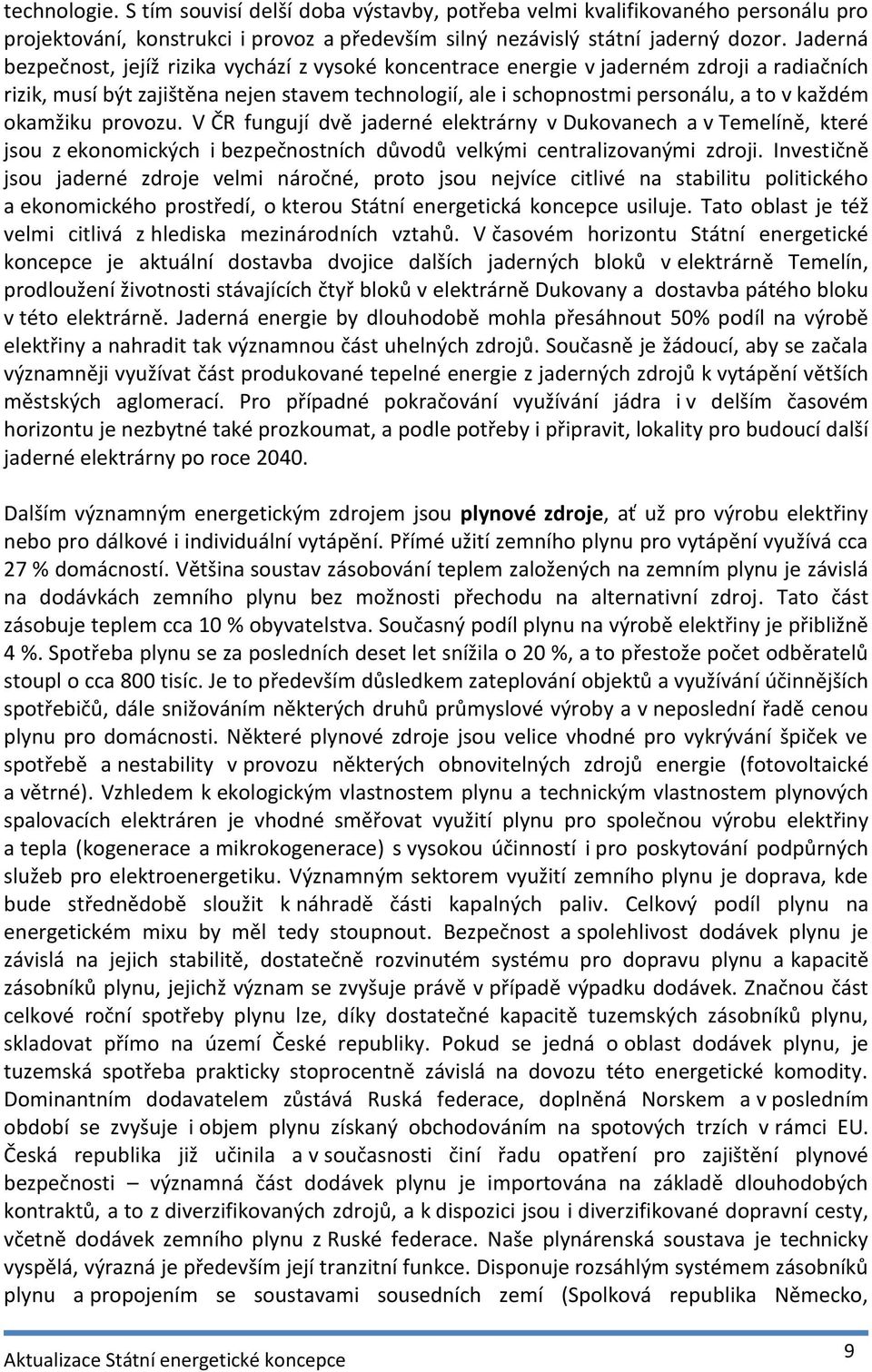 okamžiku provozu. V ČR fungují dvě jaderné elektrárny v Dukovanech a v Temelíně, které jsou z ekonomických i bezpečnostních důvodů velkými centralizovanými zdroji.