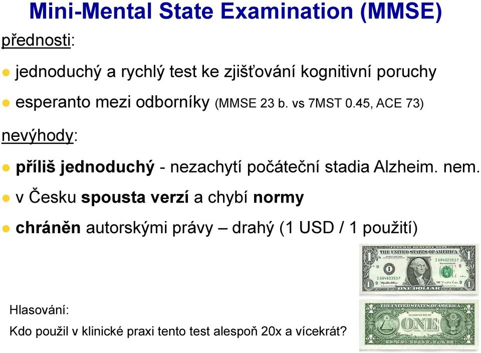 45, ACE 73) nevýhody: příliš jednoduchý - nezachytí počáteční stadia Alzheim. nem.