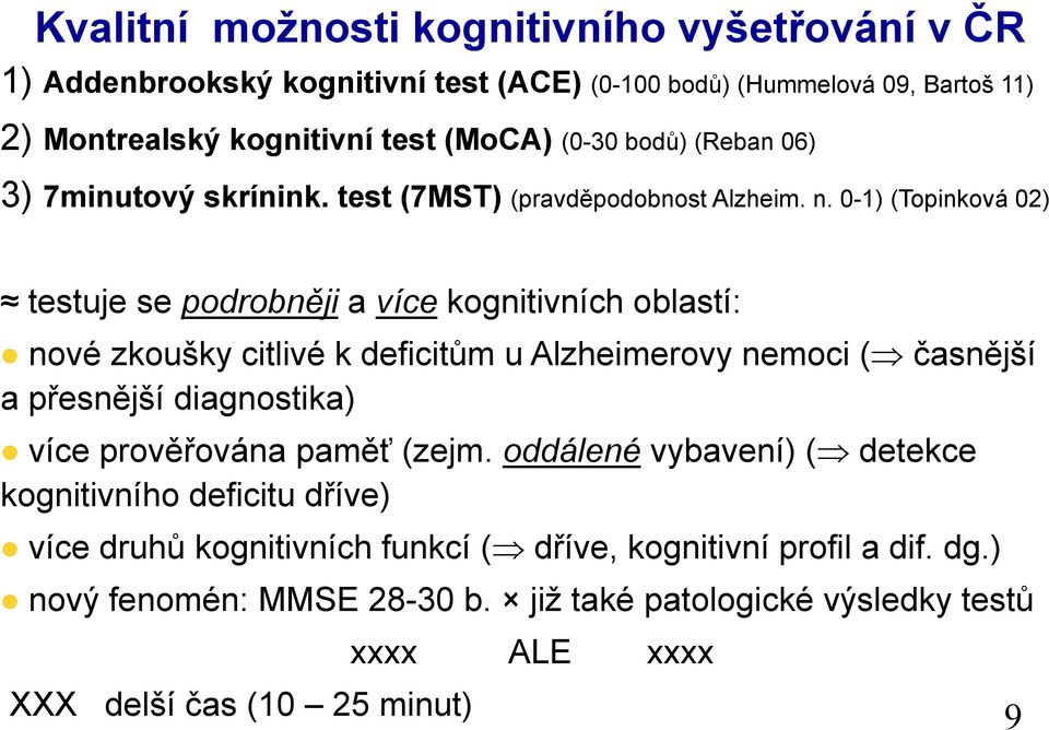 0-1) (Topinková 02) testuje se podrobněji a více kognitivních oblastí: nové zkoušky citlivé k deficitům u Alzheimerovy nemoci ( časnější a přesnější diagnostika) více