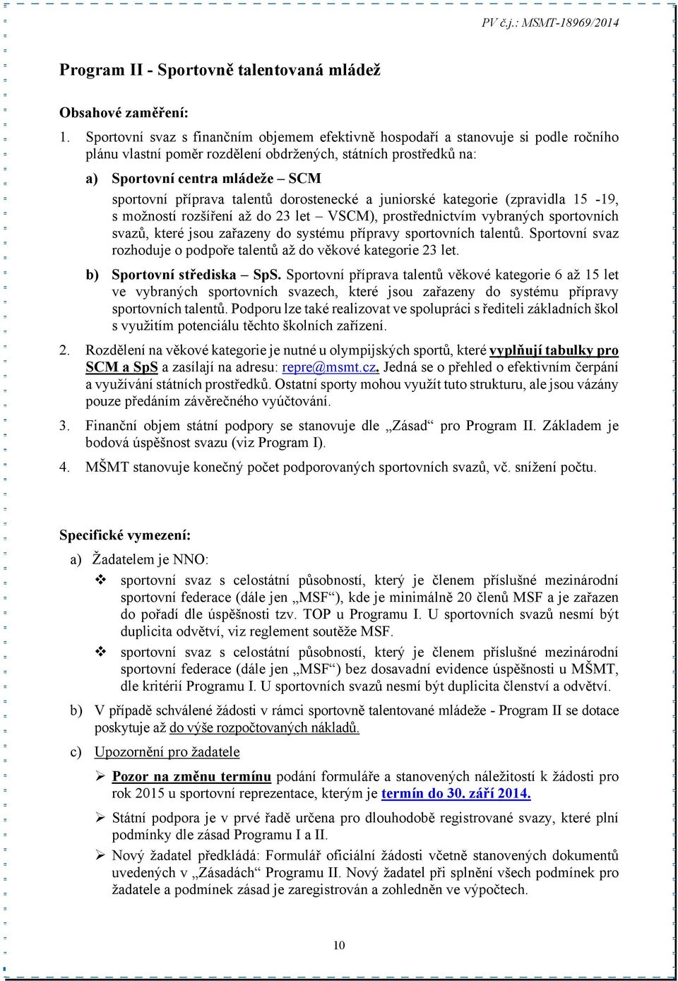 příprava talentů dorostenecké a juniorské kategorie (zpravidla 15-19, s možností rozšíření až do 23 let VSCM), prostřednictvím vybraných sportovních svazů, které jsou zařazeny do systému přípravy