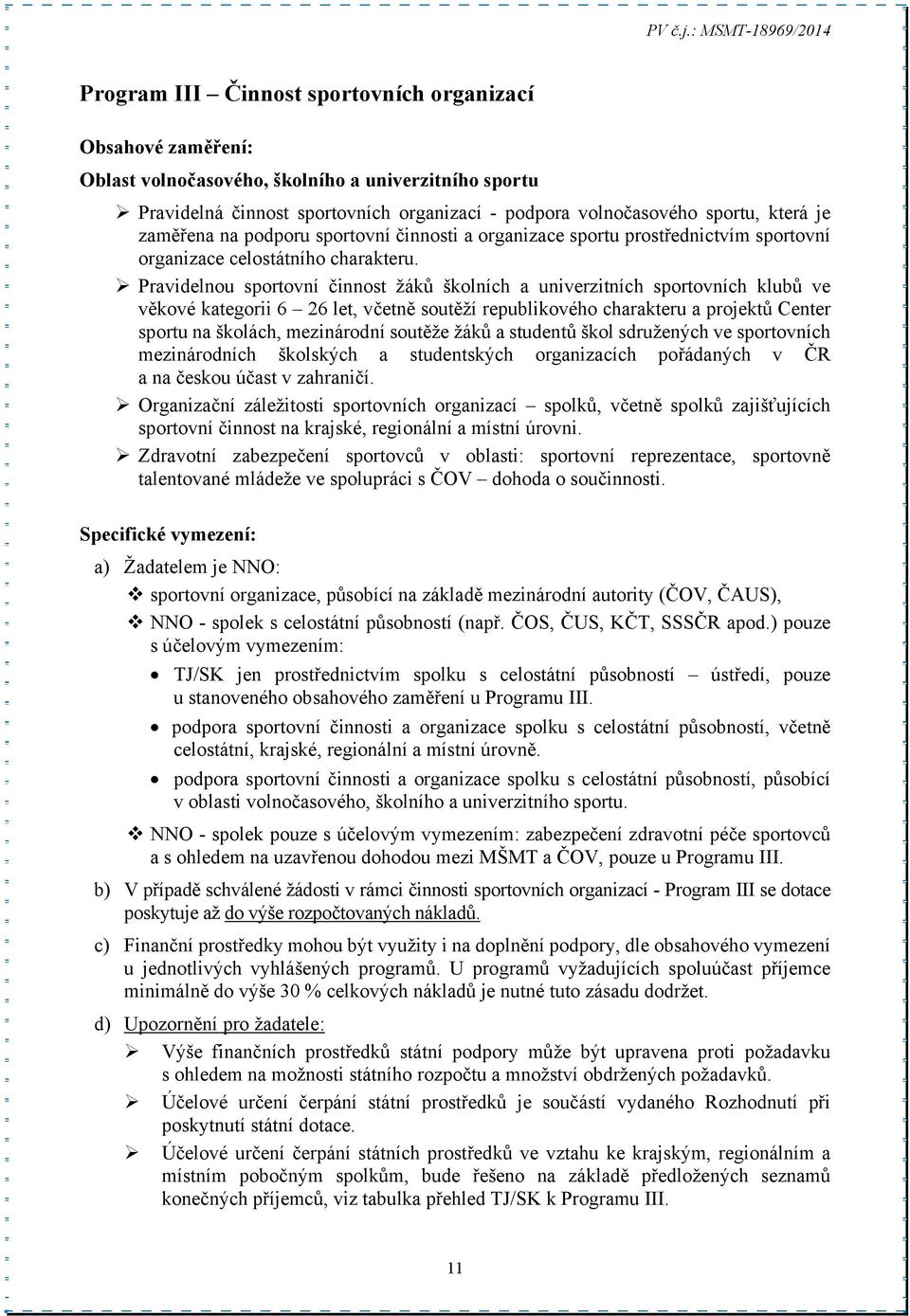 Pravidelnou sportovní činnost žáků školních a univerzitních sportovních klubů ve věkové kategorii 6 26 let, včetně soutěží republikového charakteru a projektů Center sportu na školách, mezinárodní