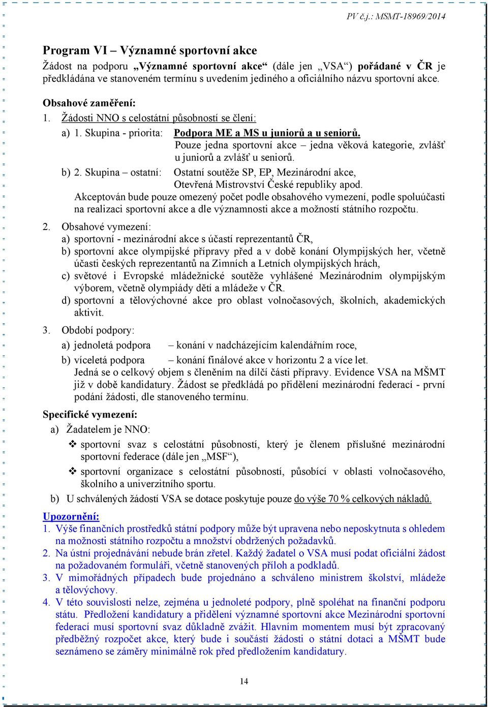 Pouze jedna sportovní akce jedna věková kategorie, zvlášť u juniorů a zvlášť u seniorů. b) 2. Skupina ostatní: Ostatní soutěže SP, EP, Mezinárodní akce, Otevřená Mistrovství České republiky apod.