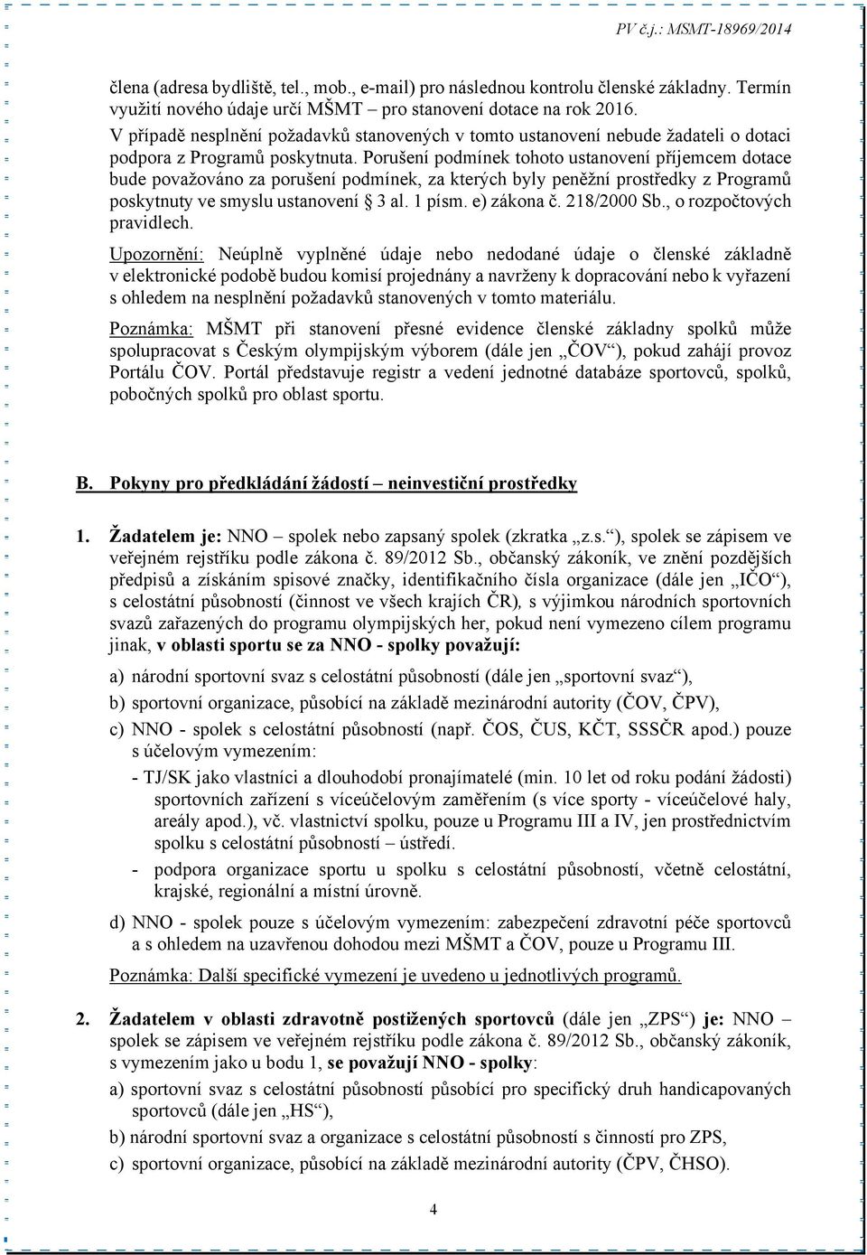 Porušení podmínek tohoto ustanovení příjemcem dotace bude považováno za porušení podmínek, za kterých byly peněžní prostředky z Programů poskytnuty ve smyslu ustanovení 3 al. 1 písm. e) zákona č.