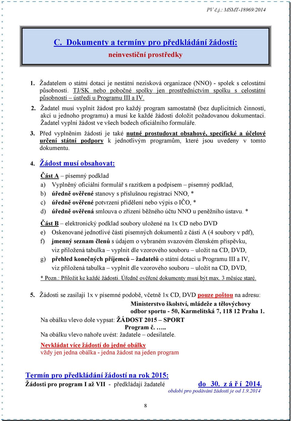 Žadatel musí vyplnit žádost pro každý program samostatně (bez duplicitních činností, akcí u jednoho programu) a musí ke každé žádosti doložit požadovanou dokumentaci.