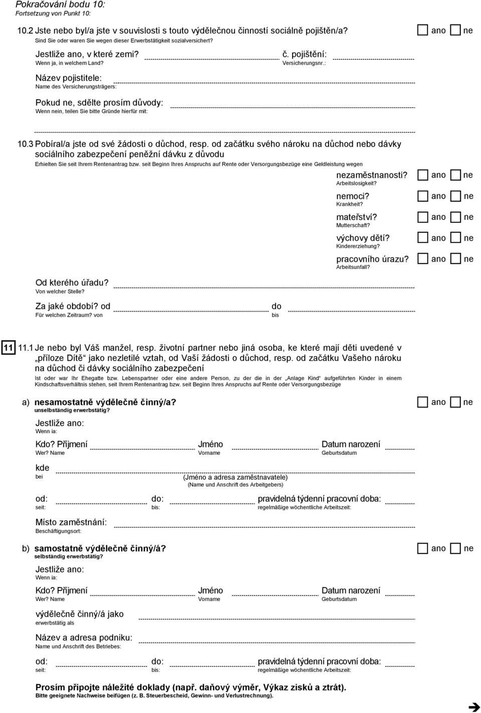 : Název pojistitele: Name des Versicherungsträgers: Pokud, sdělte prosím důvy: Wenn in, teilen Sie bitte Gründe hierfür mit: 10.3 Pobíral/a jste své žásti o důch, resp.