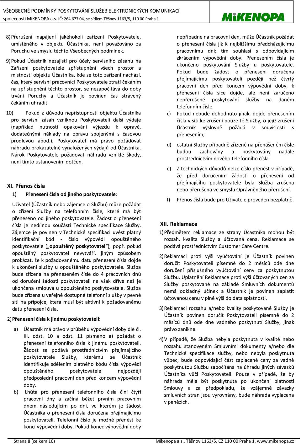 pracovníci Poskytovatele ztratí čekáním na zpřístupnění těchto prostor, se nezapočítává do doby trvání Poruchy a Účastník je povinen čas strávený čekáním uhradit.