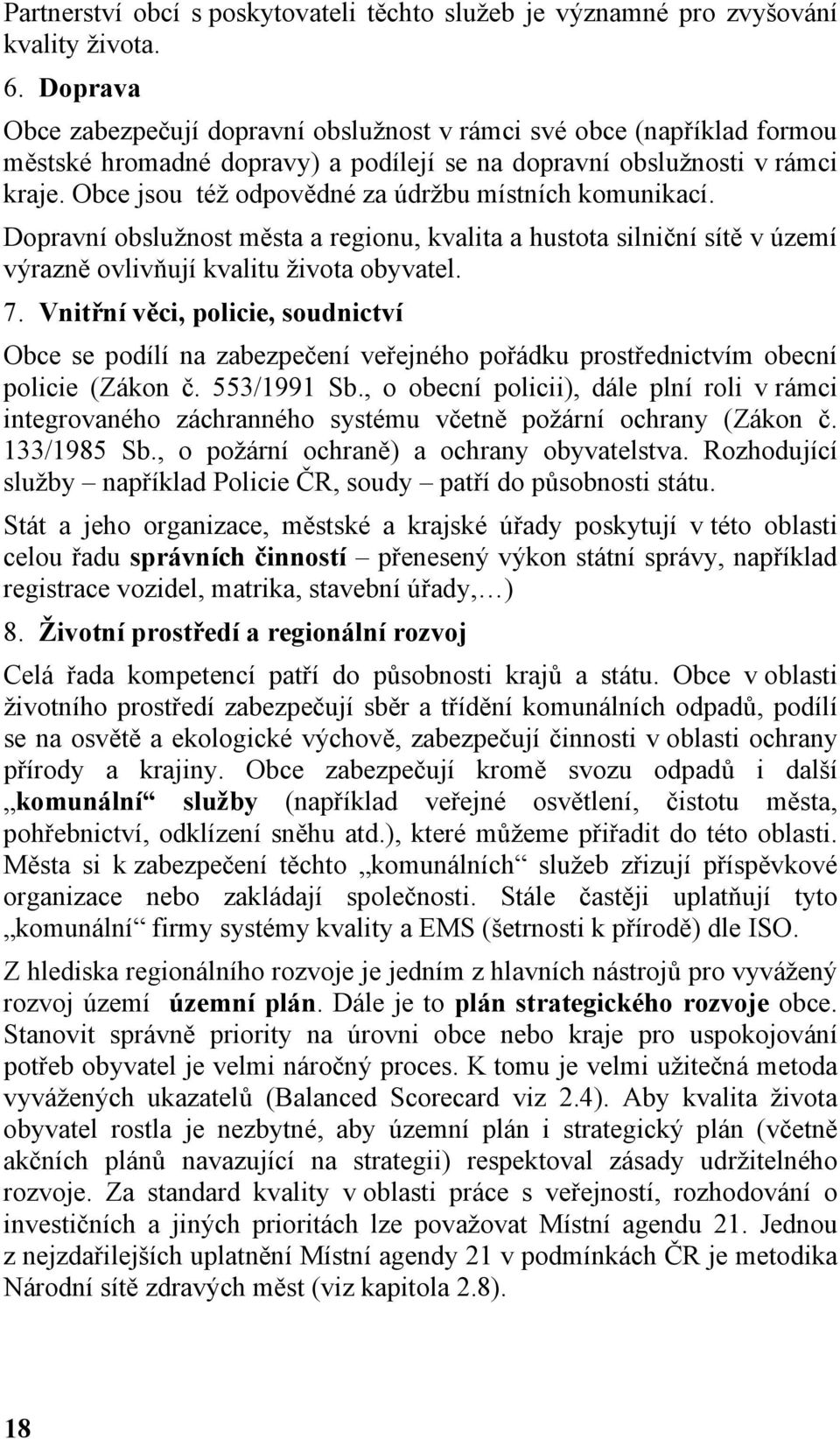 Obce jsou též odpovědné za údržbu místních komunikací. Dopravní obslužnost města a regionu, kvalita a hustota silniční sítě v území výrazně ovlivňují kvalitu života obyvatel. 7.