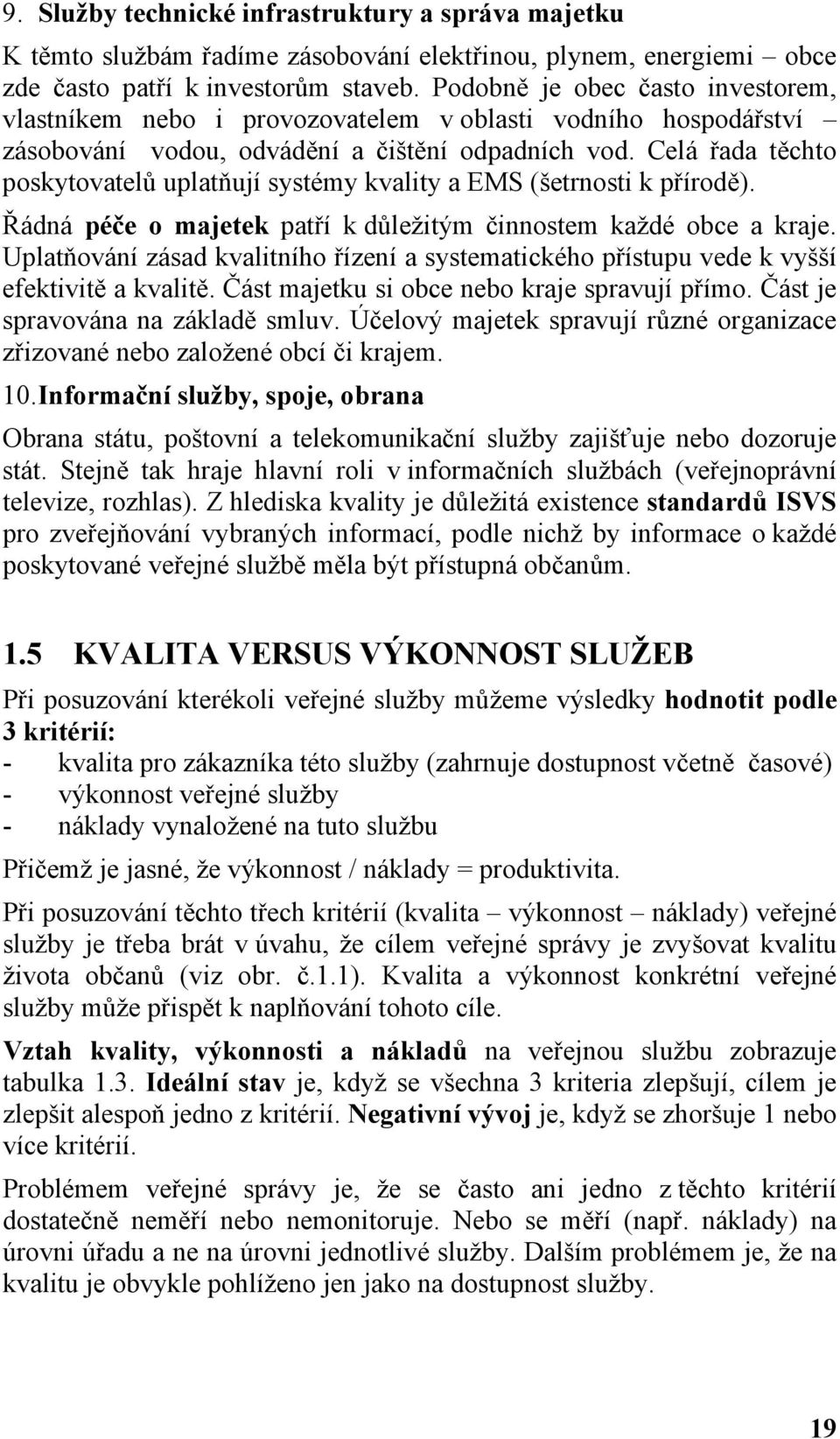 Celá řada těchto poskytovatelů uplatňují systémy kvality a EMS (šetrnosti k přírodě). Řádná péče o majetek patří k důležitým činnostem každé obce a kraje.