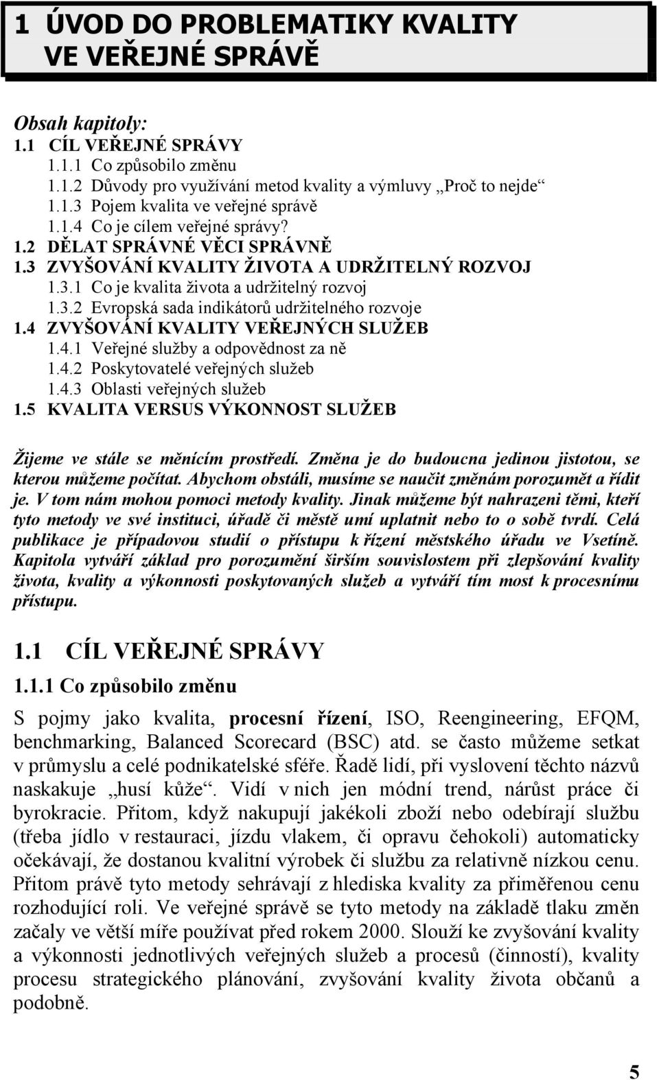 4 ZVYŠOVÁNÍ KVALITY VEŘEJNÝCH SLUŽEB 1.4.1 Veřejné služby a odpovědnost za ně 1.4.2 Poskytovatelé veřejných služeb 1.4.3 Oblasti veřejných služeb 1.