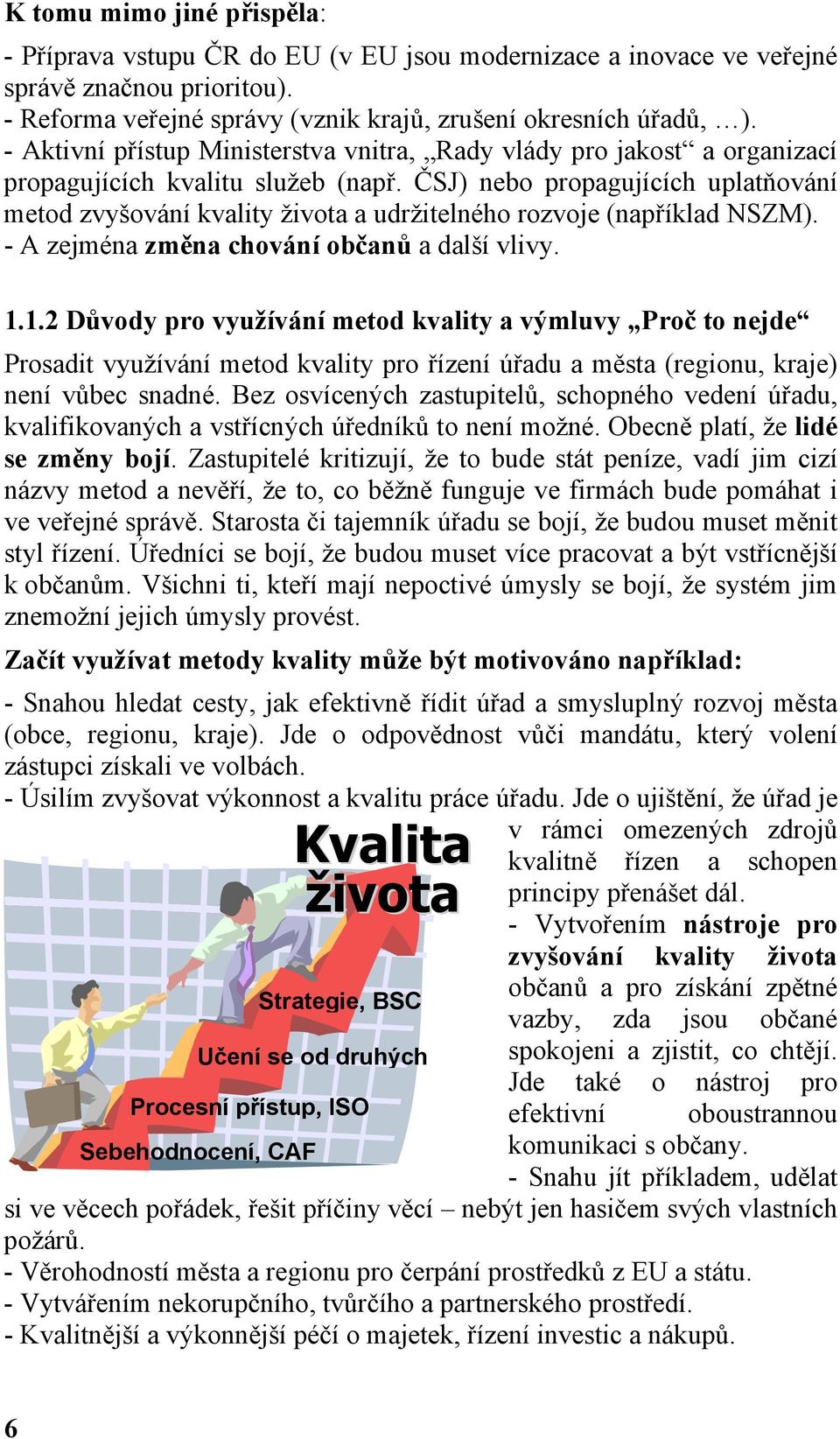 ČSJ) nebo propagujících uplatňování metod zvyšování kvality života a udržitelného rozvoje (například NSZM). - A zejména změna chování občanů a další vlivy. 1.