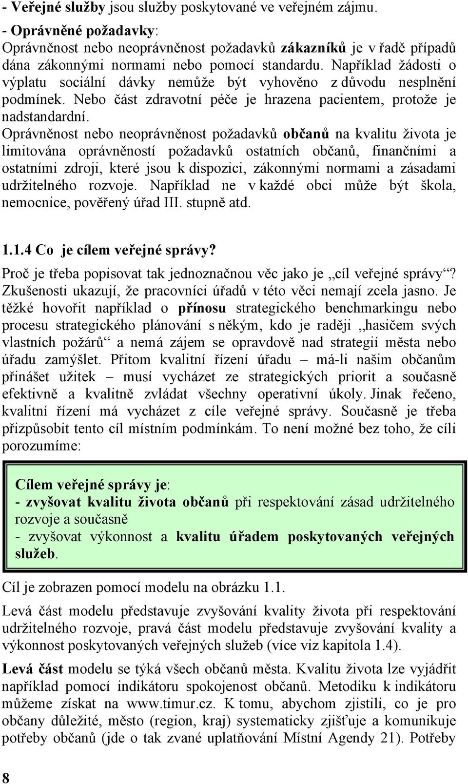 Oprávněnost nebo neoprávněnost požadavků občanů na kvalitu života je limitována oprávněností požadavků ostatních občanů, finančními a ostatními zdroji, které jsou k dispozici, zákonnými normami a