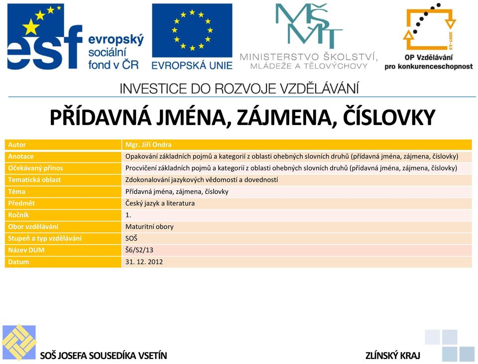 Procvičení základních pojmů a kategorií z oblasti ohebných slovních druhů (přídavná jména, zájmena, číslovky) Tematická oblast Zdokonalování