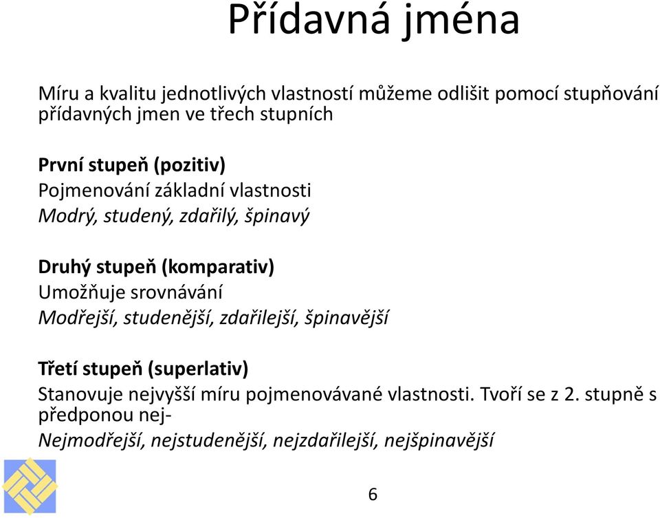 (komparativ) Umožňuje srovnávání Modřejší, studenější, zdařilejší, špinavější Třetí stupeň (superlativ) Stanovuje