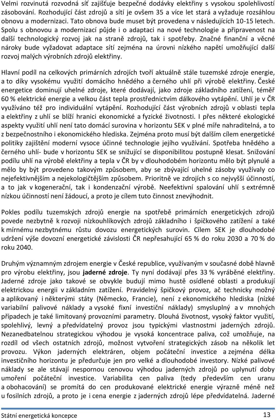 Spolu s obnovou a modernizací půjde i o adaptaci na nové technologie a připravenost na další technologický rozvoj jak na straně zdrojů, tak i spotřeby.