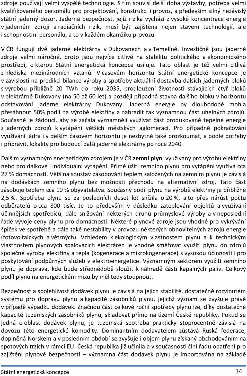 Jaderná bezpečnost, jejíž rizika vychází z vysoké koncentrace energie v jaderném zdroji a radiačních rizik, musí být zajištěna nejen stavem technologií, ale i schopnostmi personálu, a to v každém