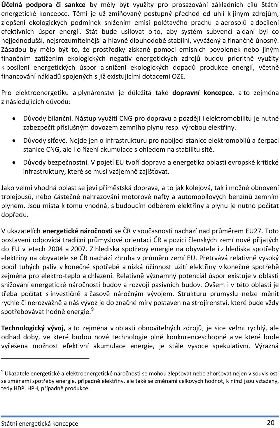 Stát bude usilovat o to, aby systém subvencí a daní byl co nejjednodušší, nejsrozumitelnější a hlavně dlouhodobě stabilní, vyvážený a finančně únosný.