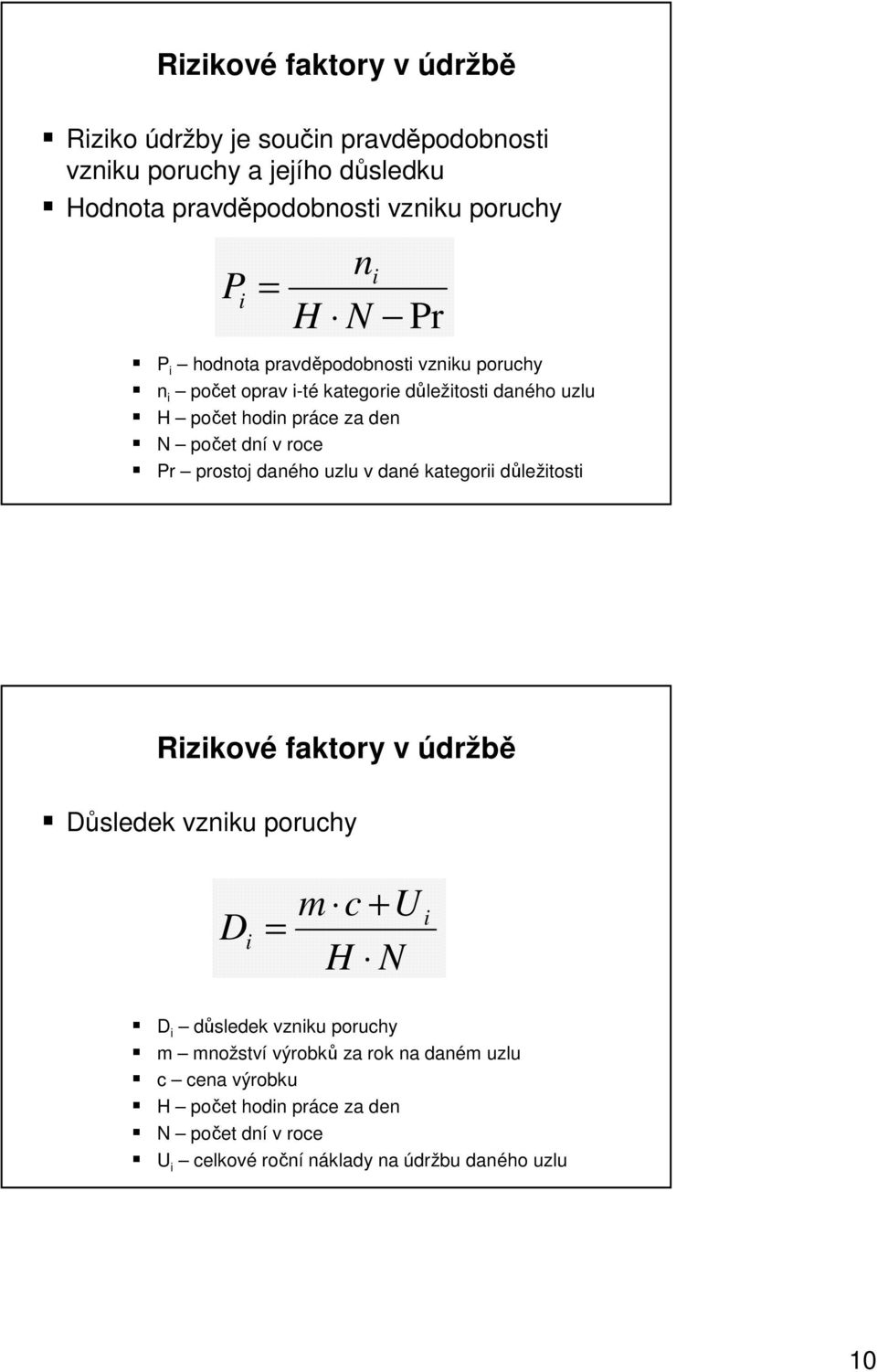 prostoj daného uzlu v dané kategor důležtost Rzkové faktory v údržbě Důsledek vznku poruchy D = m c + U H N D důsledek vznku poruchy m