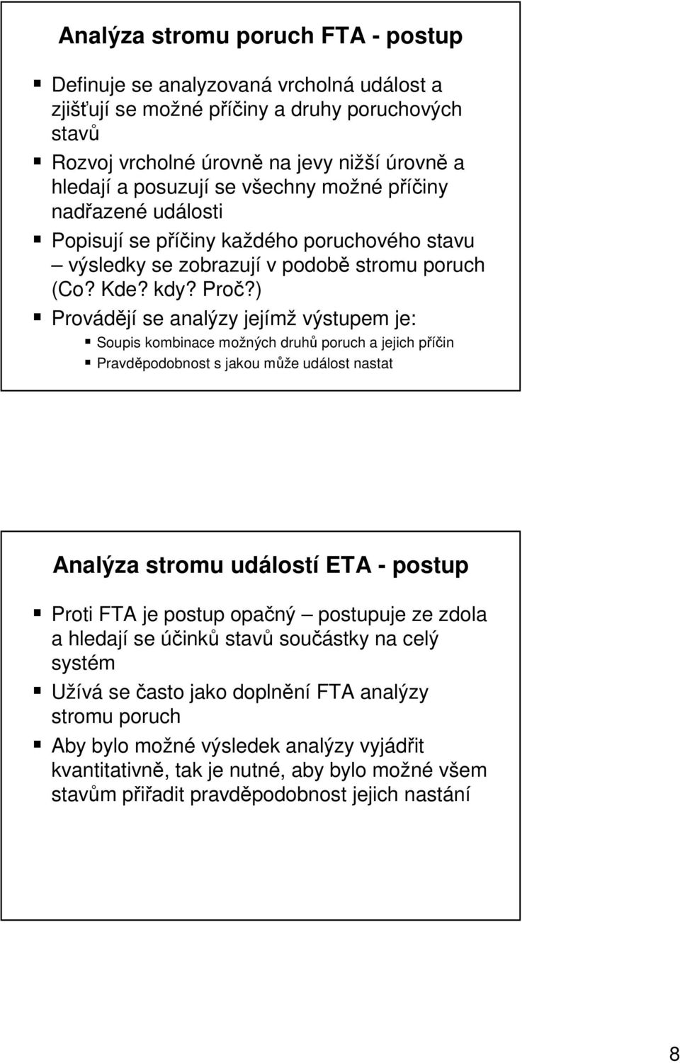 ) Provádějí se analýzy jejímž výstupem je: Soups kombnace možných druhů poruch a jejch příčn Pravděpodobnost s jakou může událost nastat Analýza stromu událostí ETA - postup Prot FTA je postup opačný