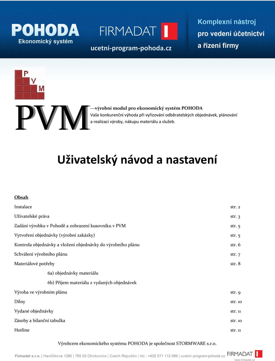 Uživatelský návod a nastavení Obsah Instalace str. 2 Uživatelské práva str. 3 Zadání výrobku v Pohodě a zobrazení kusovníku v PVM str. 5 Vytvoření objednávky (výrobní zakázky) str.