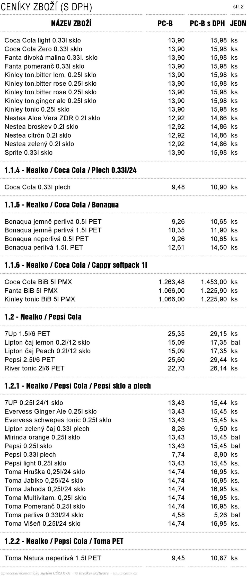 25l sklo 13,90 15,98 ks Kinley tonic 0.25l sklo 13,90 15,98 ks Nestea Aloe Vera ZDR 0.2l sklo 12,92 14,86 ks Nestea broskev 0.2l sklo 12,92 14,86 ks Nestea citrón 0.