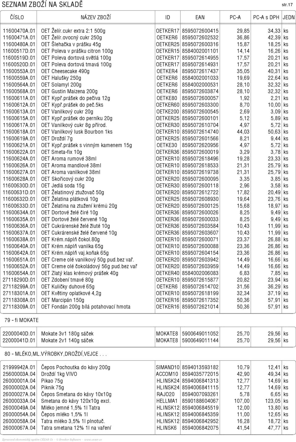 01 OET Poleva dortová světlá 100g OETKER17 8595072614955 17,57 20,21 ks 11600520D.01 OET Poleva dortová tmavá 100g OETKER17 8595072614931 17,57 20,21 ks 11600553A.