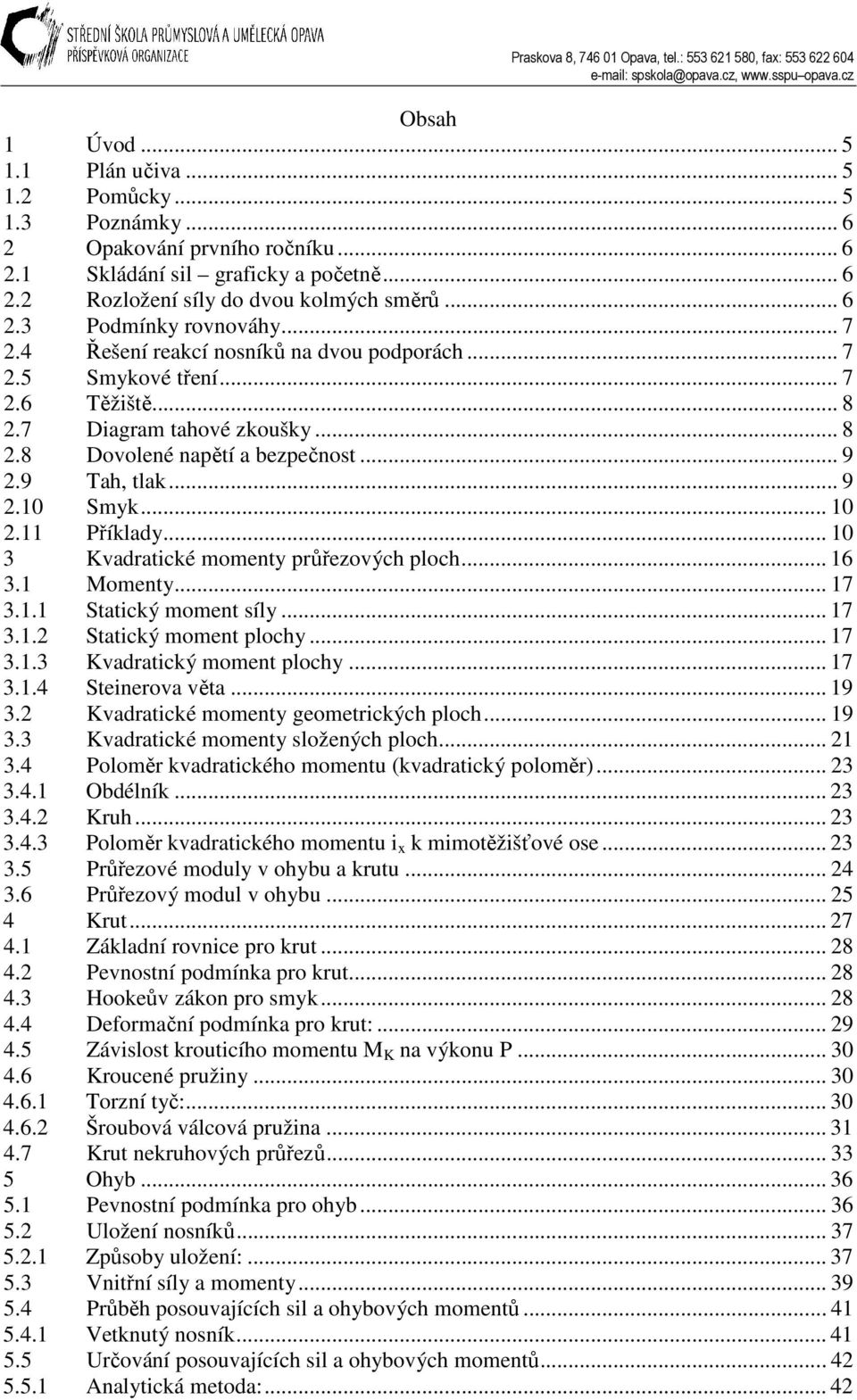 .. Kvadratické momenty průřezových ploch... 6. omenty... 7.. Statický moment íly... 7.. Statický moment plochy... 7.. Kvadratický moment plochy... 7.. Steinerova věta... 9.