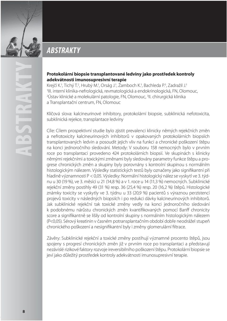 chirurgická klinika a Transplantační centrum, FN, Olomouc Klíčová slova: kalcineurinové inhibitory, protokolární biopsie, subklinická nefotoxicita, subklinická rejekce, transplantace ledviny Cíle: