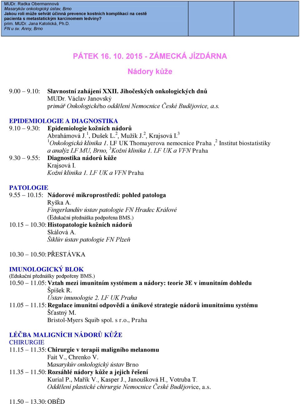 Václav Janovský primář Onkologického oddělení Nemocnice České Budějovice, a.s. EPIDEMIOLOGIE A DIAGNOSTIKA 9.10 9.30: Epidemiologie kožních nádorů 5+5min Abrahámová J. 1, Dušek L. 2, Mužík J.
