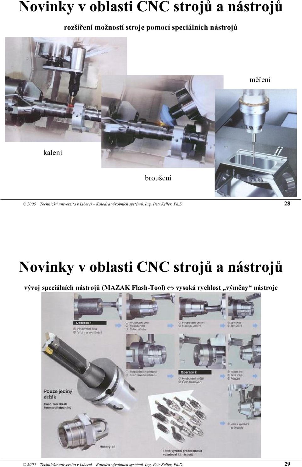 28 Novinky v oblasti CNC strojů a nástrojů vývoj speciálních nástrojů (MAZAK Flash-Tool) vysoká