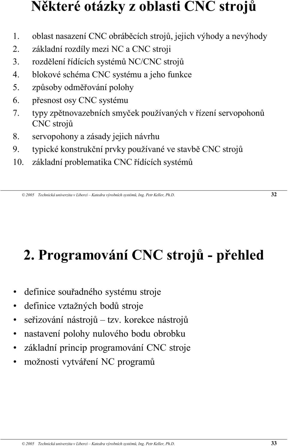 servopohony a zásady jejich návrhu 9. typické konstrukční prvky používané ve stavbě CNC strojů 10.