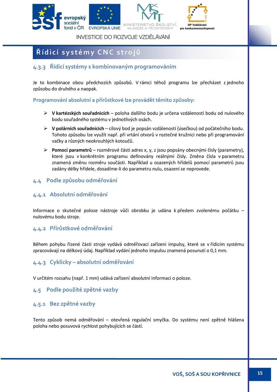 Programování absolutní a přírůstkové lze provádět těmito způsoby: V kartézských souřadnicích poloha dalšího bodu je určena vzdáleností bodu od nulového bodu souřadného systému v jednotlivých osách.