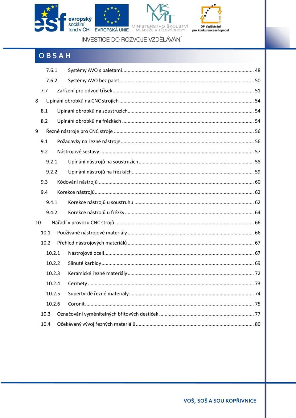 3 Kódování nástrojů... 60 9.4 Korekce nástrojů... 62 9.4.1 Korekce nástrojů u soustruhu... 62 9.4.2 Korekce nástrojů u frézky... 64 10 Nářadí v provozu CNC strojů... 66 10.