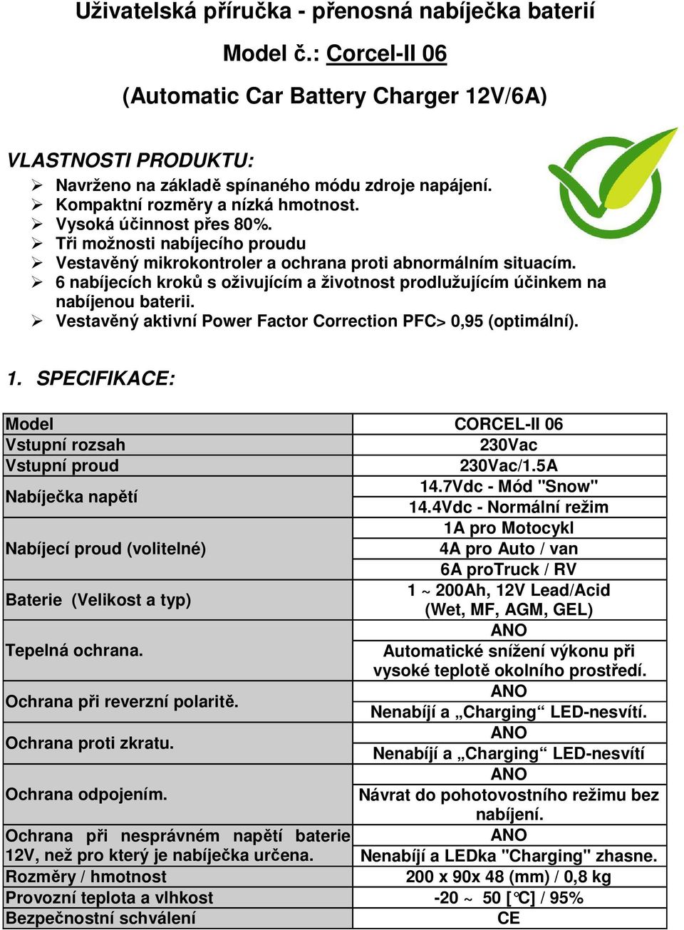 6 nabíjecích kroků s oživujícím a životnost prodlužujícím účinkem na nabíjenou baterii. Vestavěný aktivní Power Factor Correction PFC> 0,95 (optimální). 1.