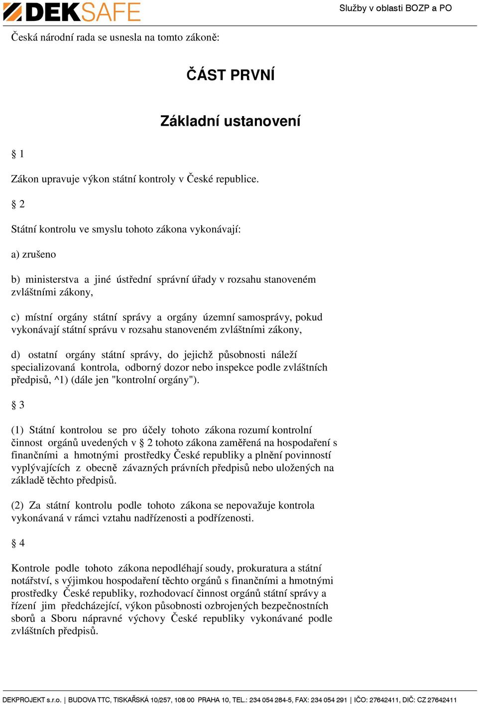 samosprávy, pokud vykonávají státní správu v rozsahu stanoveném zvláštními zákony, d) ostatní orgány státní správy, do jejichž působnosti náleží specializovaná kontrola, odborný dozor nebo inspekce