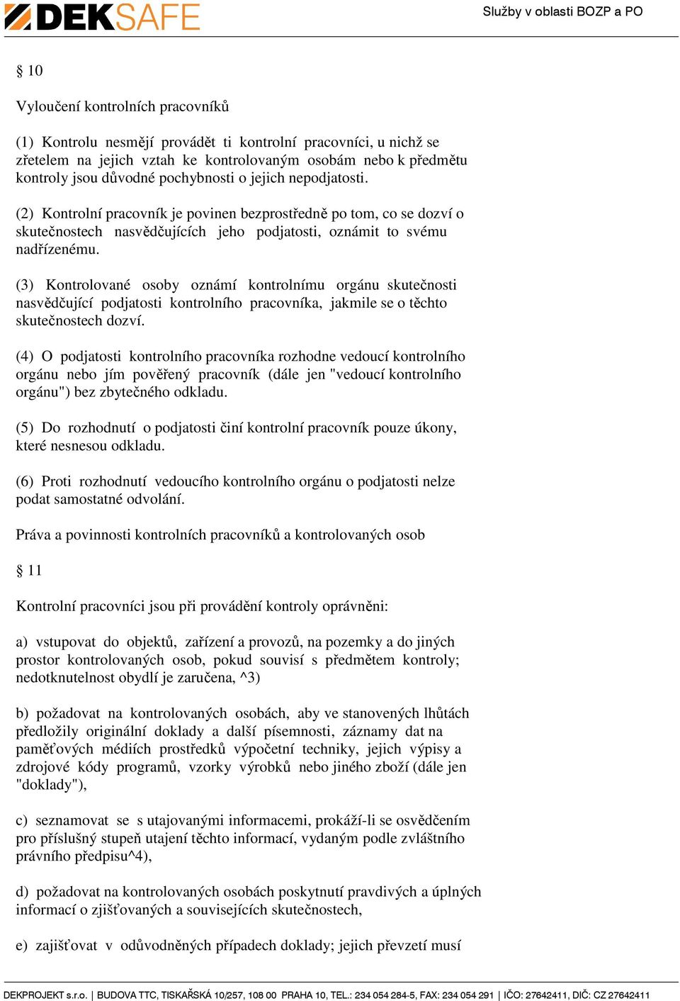 (3) Kontrolované osoby oznámí kontrolnímu orgánu skutečnosti nasvědčující podjatosti kontrolního pracovníka, jakmile se o těchto skutečnostech dozví.