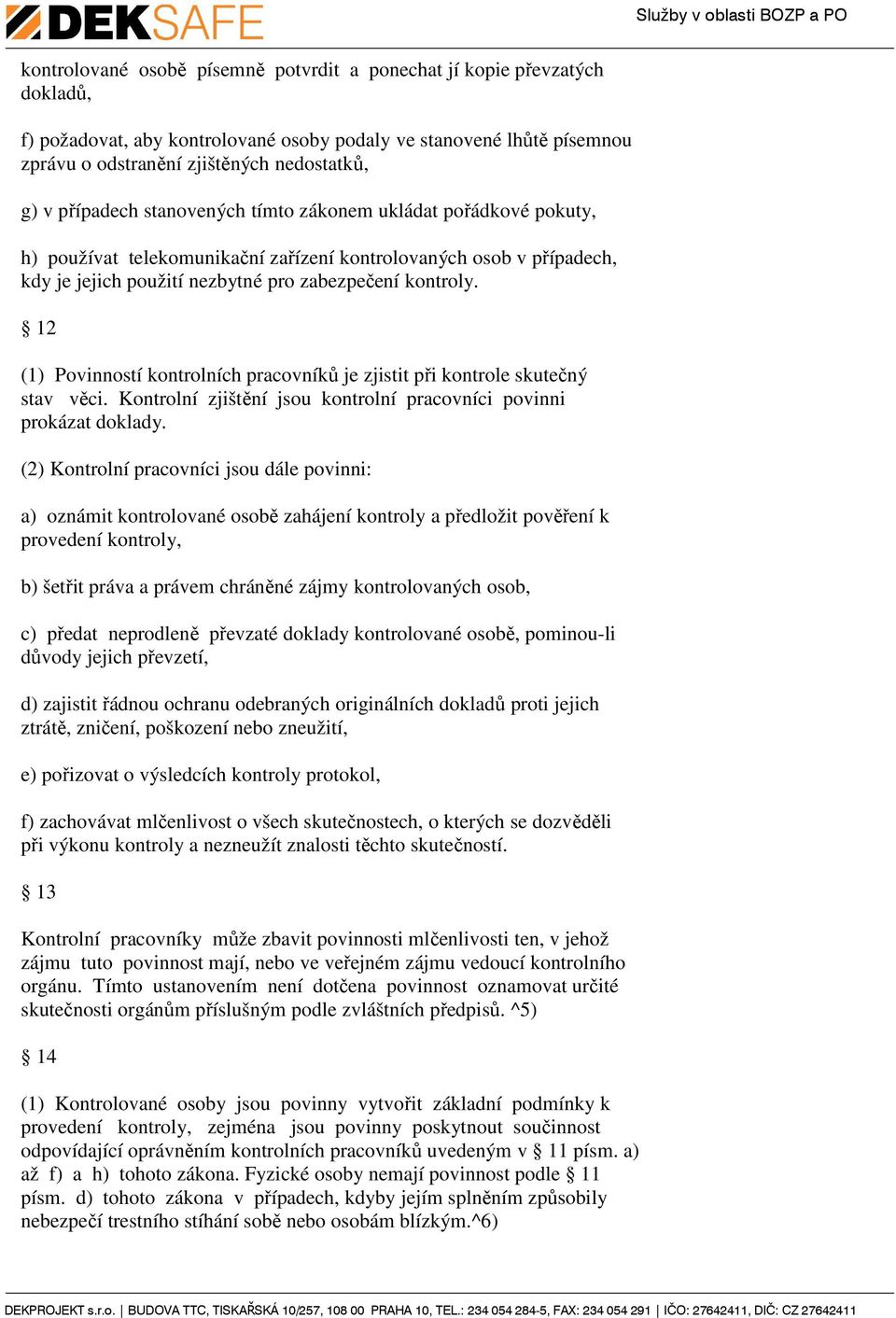 12 (1) Povinností kontrolních pracovníků je zjistit při kontrole skutečný stav věci. Kontrolní zjištění jsou kontrolní pracovníci povinni prokázat doklady.