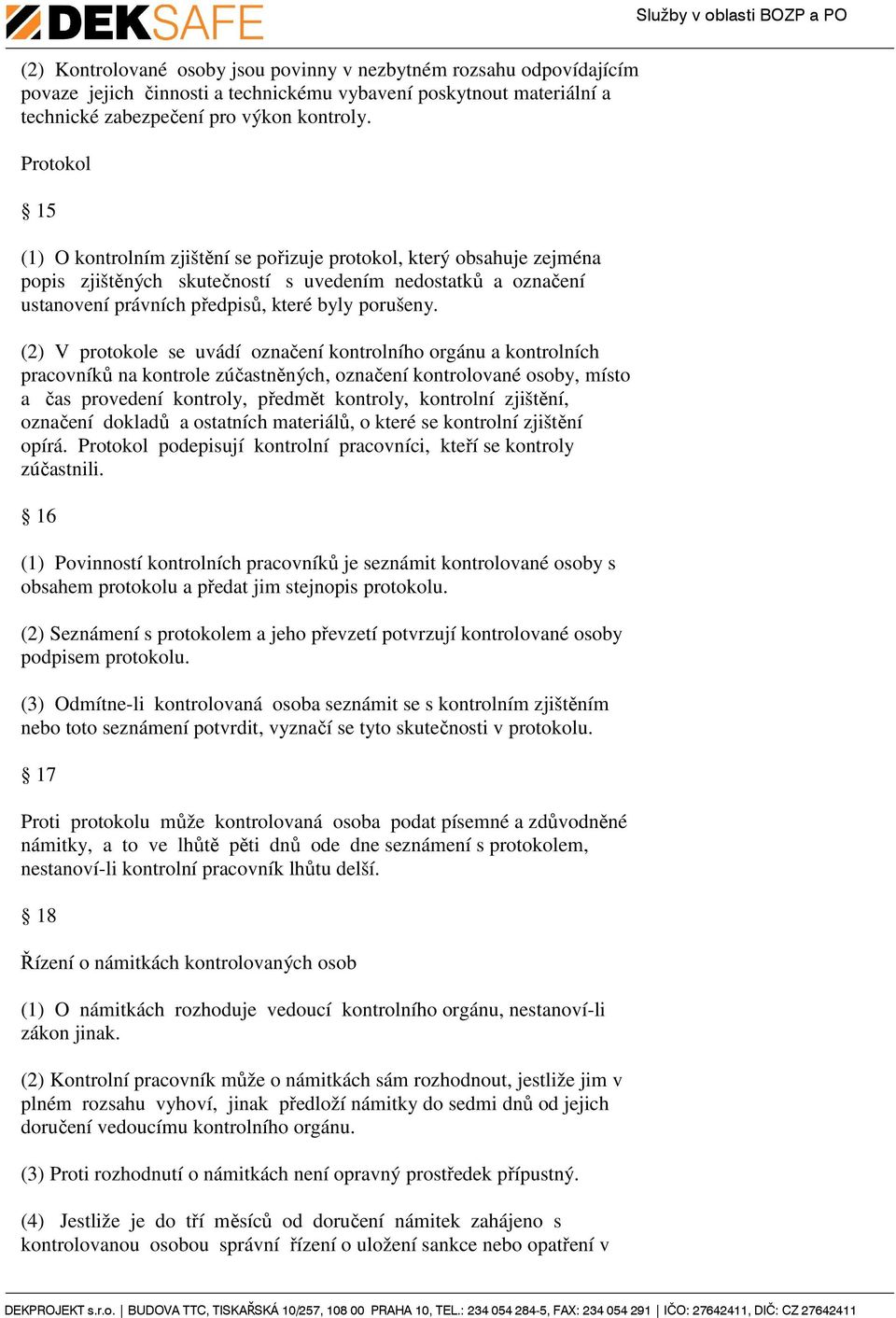 (2) V protokole se uvádí označení kontrolního orgánu a kontrolních pracovníků na kontrole zúčastněných, označení kontrolované osoby, místo a čas provedení kontroly, předmět kontroly, kontrolní