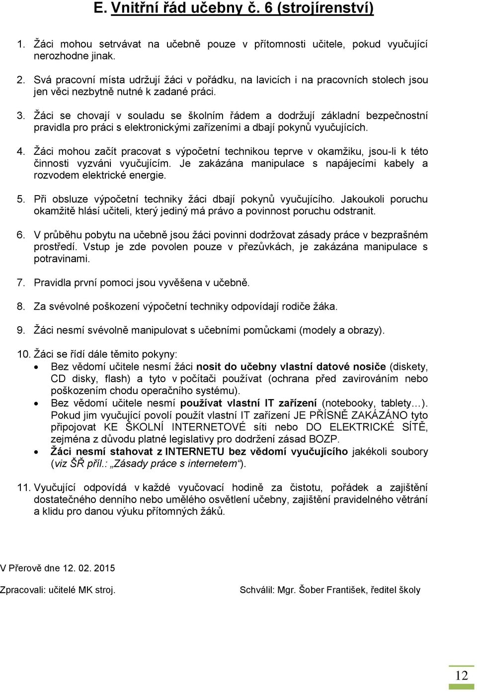 Žáci se chovají v souladu se školním řádem a dodržují základní bezpečnostní pravidla pro práci s elektronickými zařízeními a dbají pokynů vyučujících. 4.
