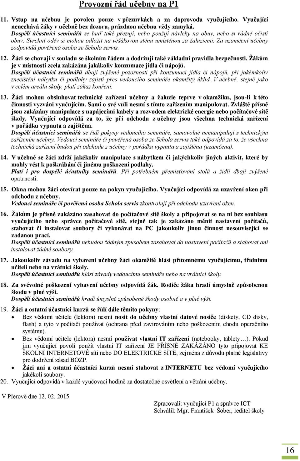 Za uzamčení učebny zodpovídá pověřená osoba ze Schola servis. 12. Žáci se chovají v souladu se školním řádem a dodržují také základní pravidla bezpečnosti.