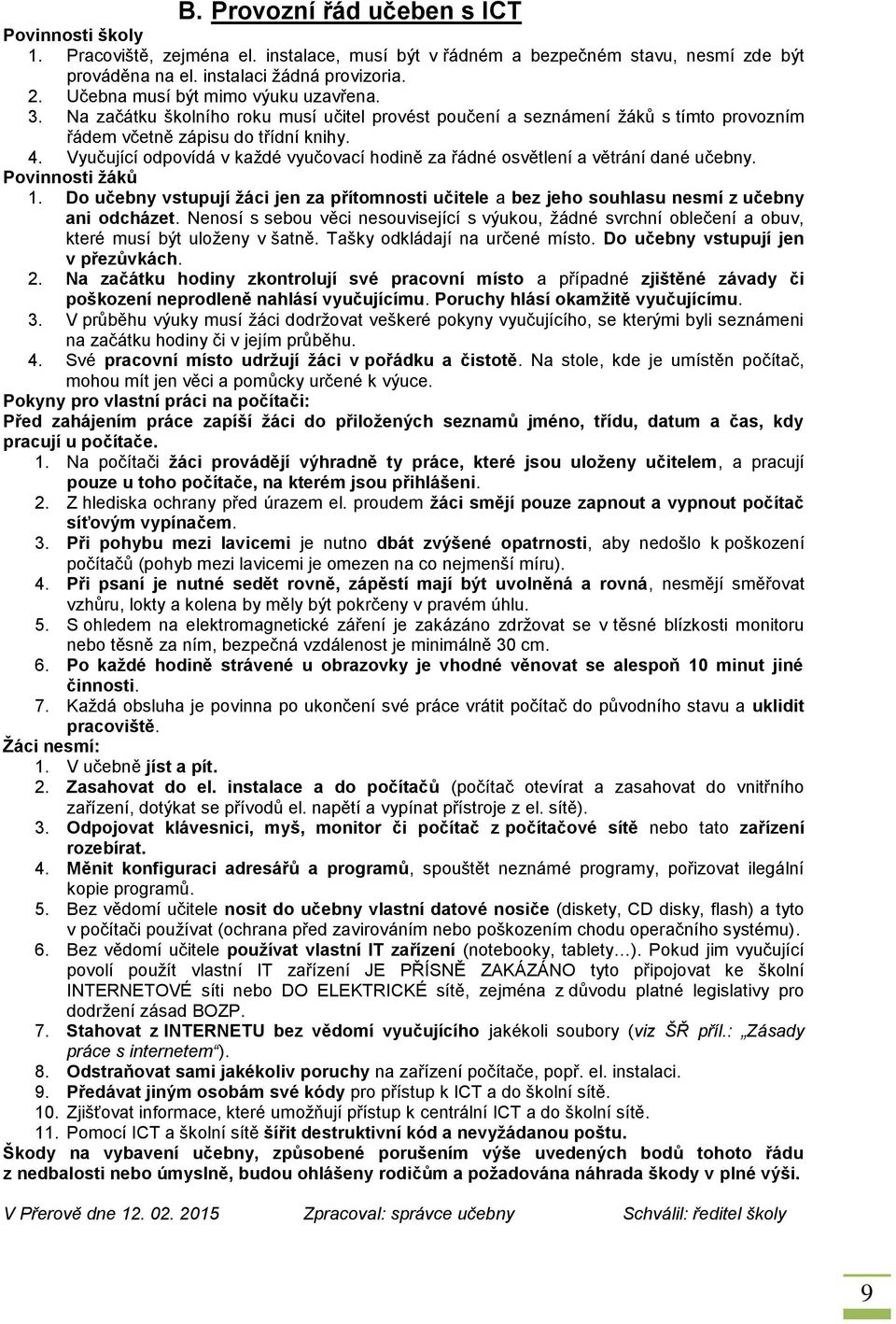 Vyučující odpovídá v každé vyučovací hodině za řádné osvětlení a větrání dané učebny. Povinnosti žáků 1.