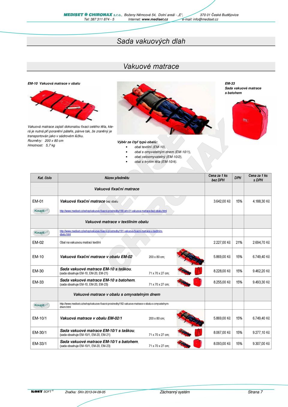 Rozměry: 200 x 80 cm Hmotnost: 5,7 kg Výběr ze čtyř typů obalů: obal textilní (EM-10), obal s omyvatelným dnem (EM-10/1), obal celoomyvatelný (EM-10/2), obal s krytím těla (EM-10/4).