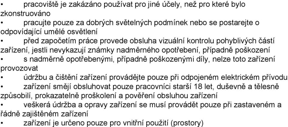toto zařízení provozovat údržbu a čištění zařízení provádějte pouze při odpojeném elektrickém přívodu zařízení smějí obsluhovat pouze pracovníci starší 18 let, duševně a tělesně způsobilí,